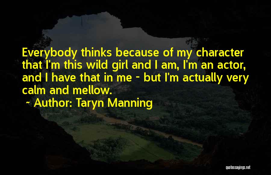 Taryn Manning Quotes: Everybody Thinks Because Of My Character That I'm This Wild Girl And I Am, I'm An Actor, And I Have