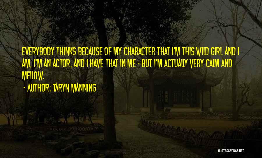 Taryn Manning Quotes: Everybody Thinks Because Of My Character That I'm This Wild Girl And I Am, I'm An Actor, And I Have