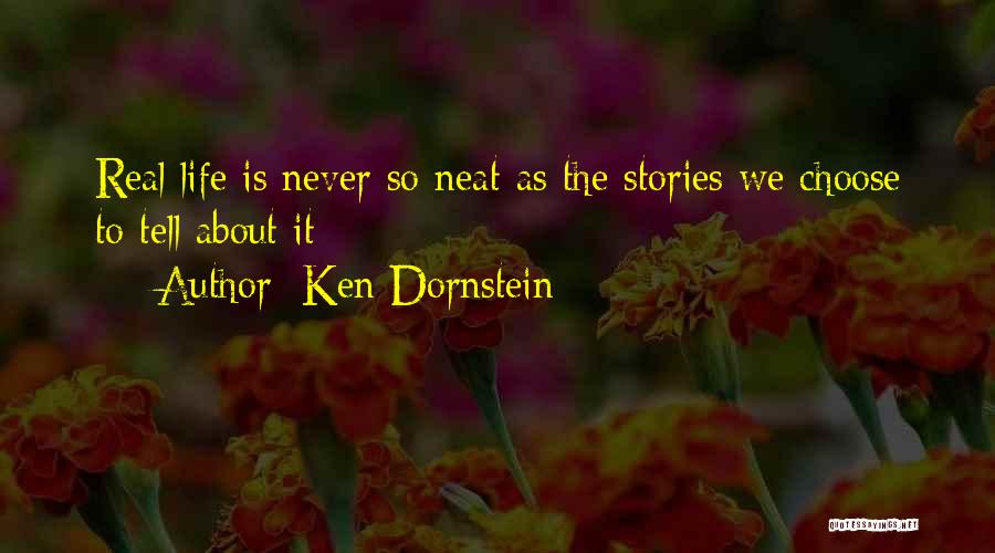 Ken Dornstein Quotes: Real Life Is Never So Neat As The Stories We Choose To Tell About It