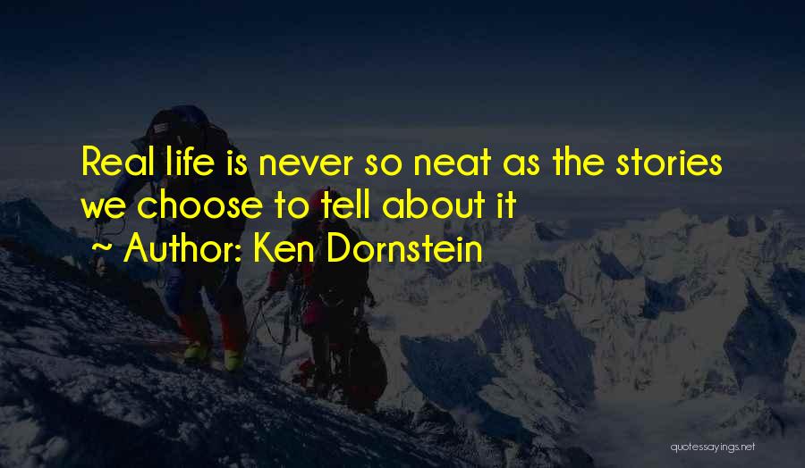 Ken Dornstein Quotes: Real Life Is Never So Neat As The Stories We Choose To Tell About It