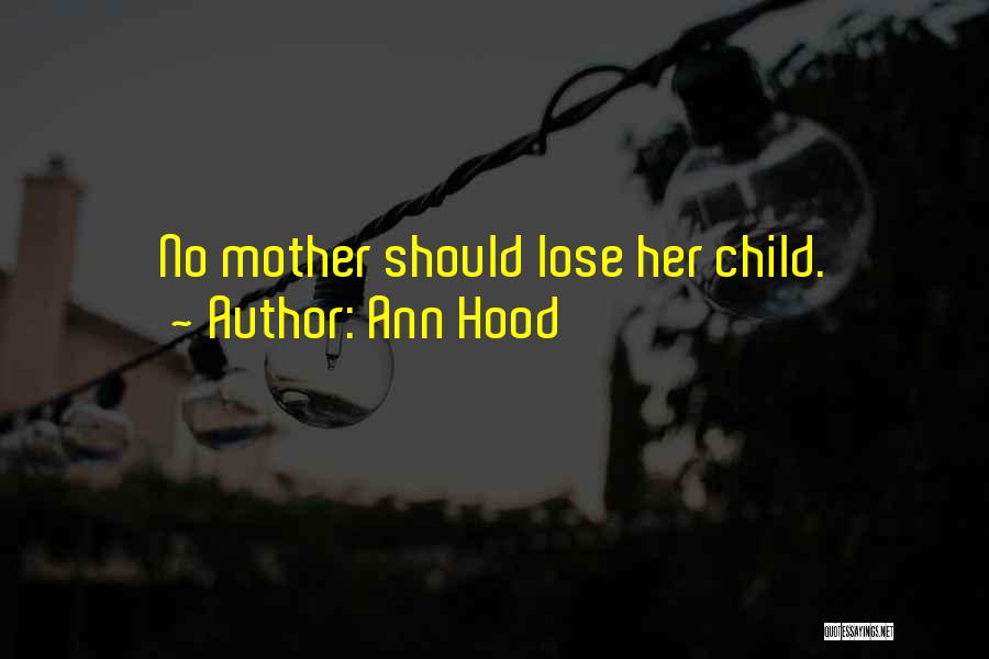 Ann Hood Quotes: No Mother Should Lose Her Child.