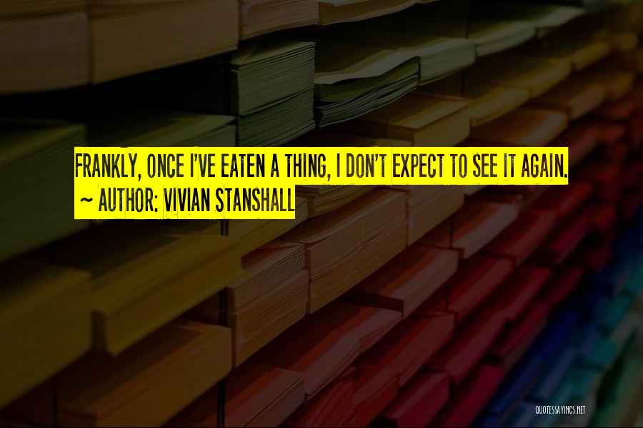 Vivian Stanshall Quotes: Frankly, Once I've Eaten A Thing, I Don't Expect To See It Again.