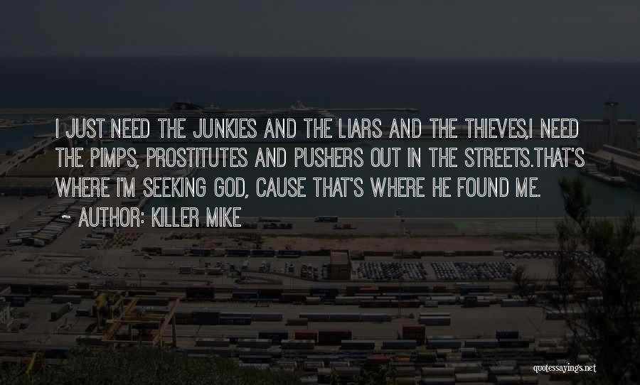 Killer Mike Quotes: I Just Need The Junkies And The Liars And The Thieves,i Need The Pimps, Prostitutes And Pushers Out In The