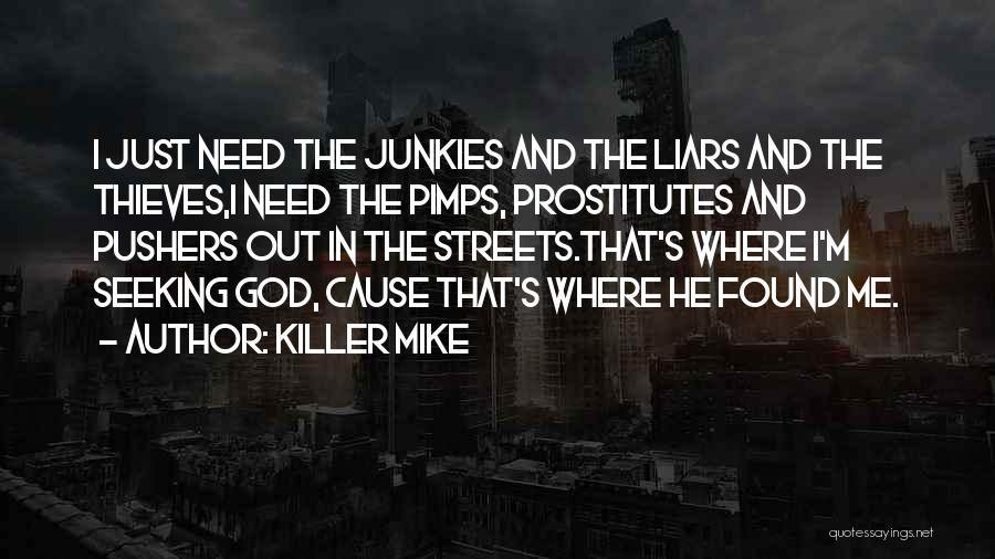 Killer Mike Quotes: I Just Need The Junkies And The Liars And The Thieves,i Need The Pimps, Prostitutes And Pushers Out In The