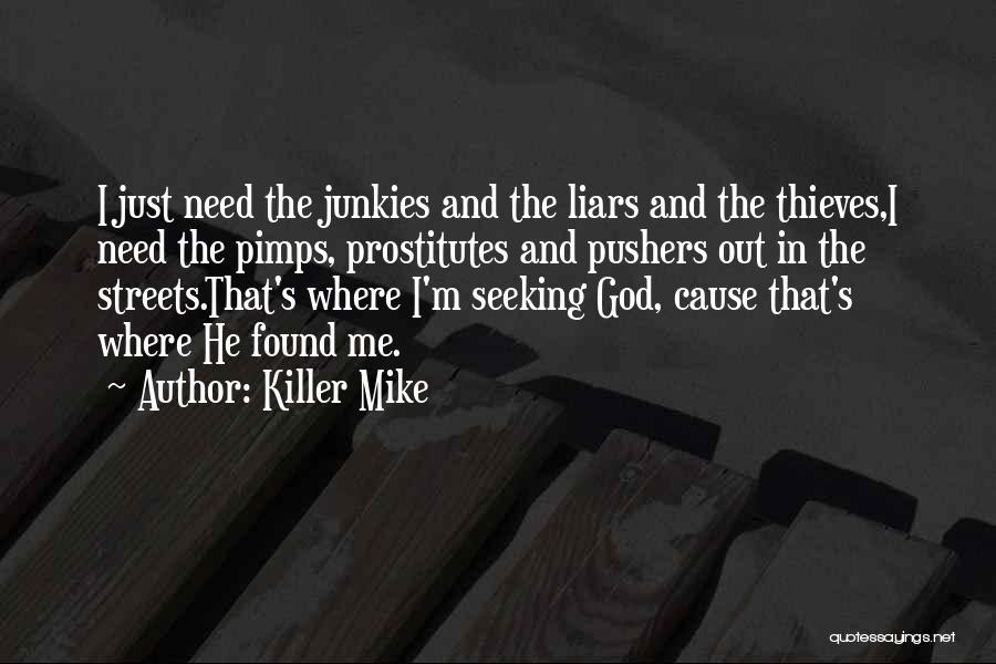 Killer Mike Quotes: I Just Need The Junkies And The Liars And The Thieves,i Need The Pimps, Prostitutes And Pushers Out In The