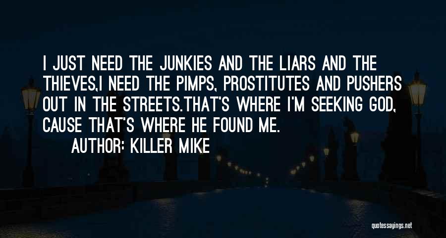 Killer Mike Quotes: I Just Need The Junkies And The Liars And The Thieves,i Need The Pimps, Prostitutes And Pushers Out In The