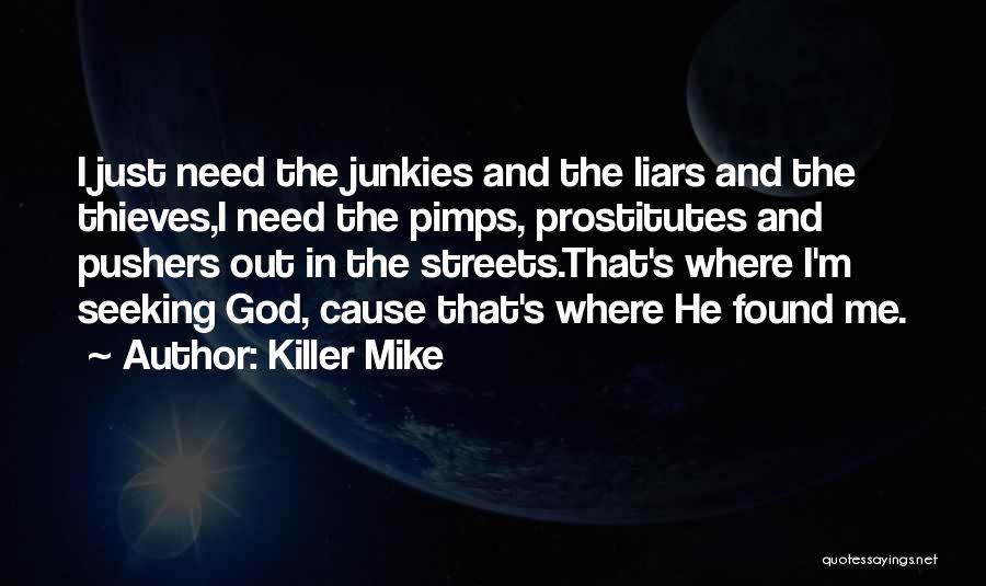 Killer Mike Quotes: I Just Need The Junkies And The Liars And The Thieves,i Need The Pimps, Prostitutes And Pushers Out In The