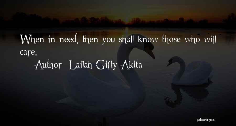 Lailah Gifty Akita Quotes: When In Need, Then You Shall Know Those Who Will Care.