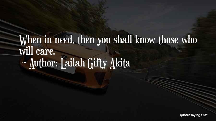 Lailah Gifty Akita Quotes: When In Need, Then You Shall Know Those Who Will Care.