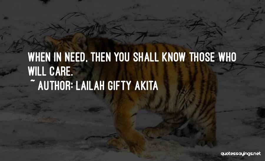 Lailah Gifty Akita Quotes: When In Need, Then You Shall Know Those Who Will Care.