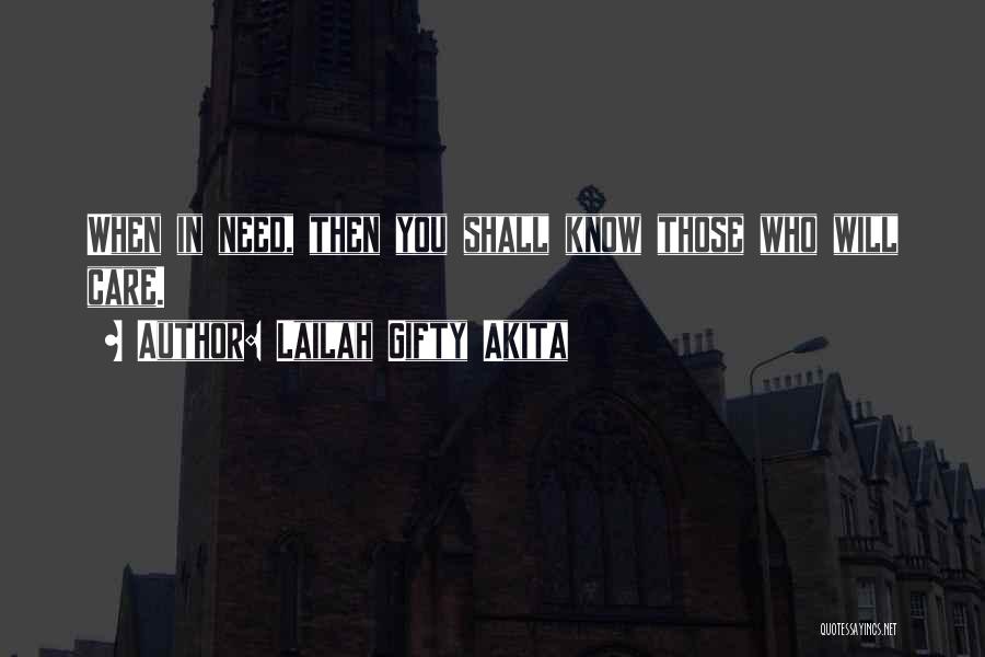 Lailah Gifty Akita Quotes: When In Need, Then You Shall Know Those Who Will Care.