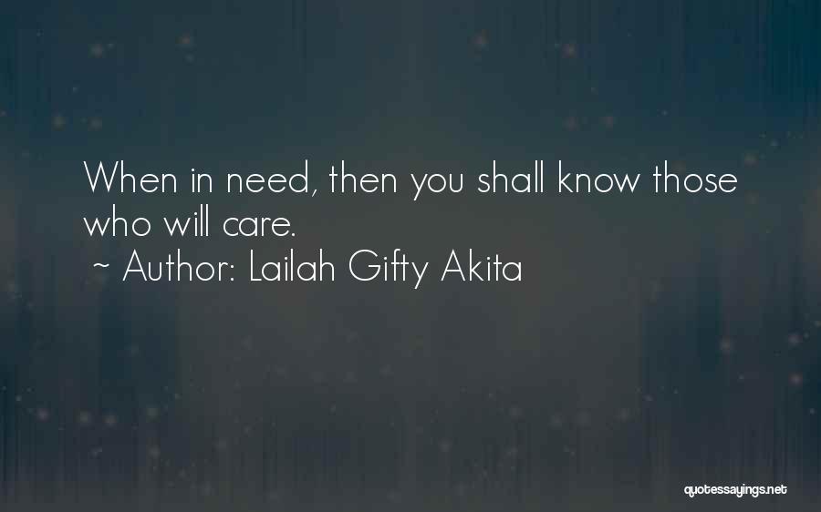 Lailah Gifty Akita Quotes: When In Need, Then You Shall Know Those Who Will Care.