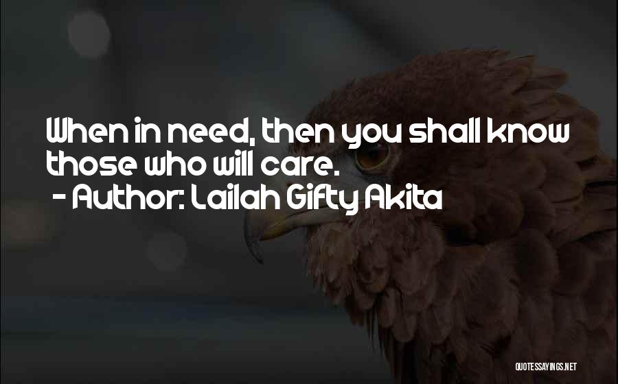 Lailah Gifty Akita Quotes: When In Need, Then You Shall Know Those Who Will Care.