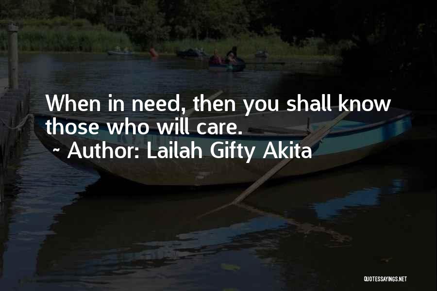 Lailah Gifty Akita Quotes: When In Need, Then You Shall Know Those Who Will Care.