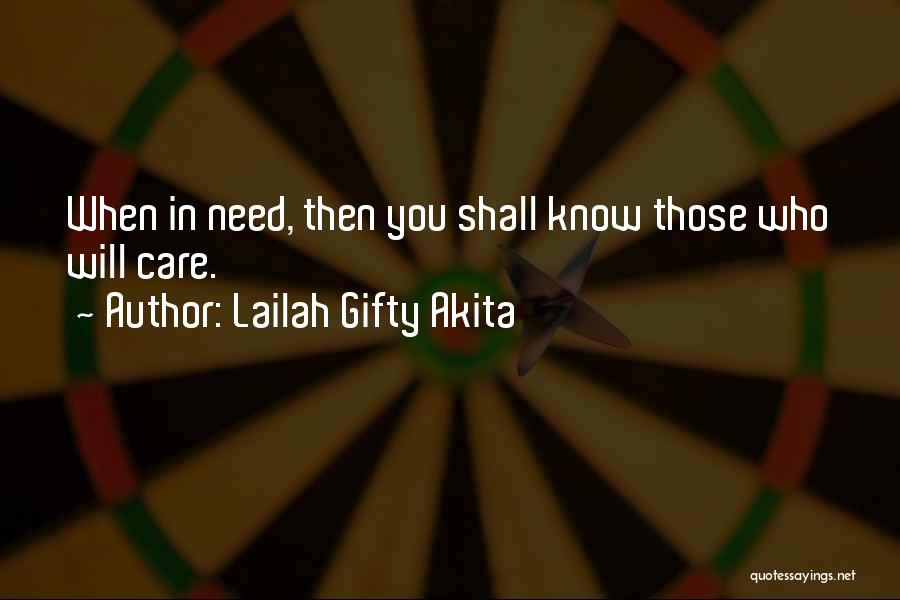 Lailah Gifty Akita Quotes: When In Need, Then You Shall Know Those Who Will Care.