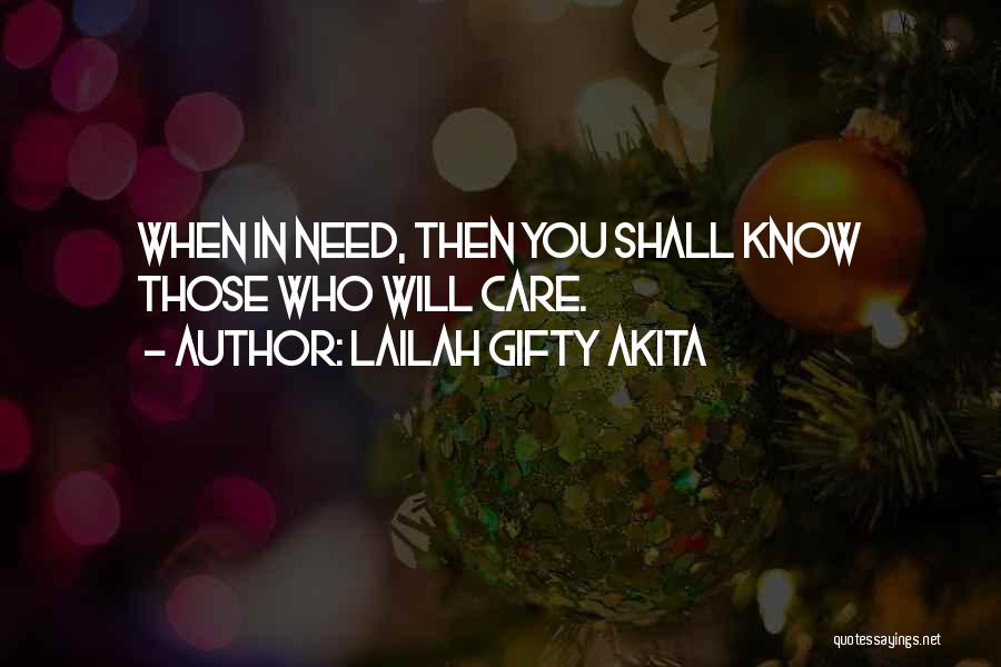 Lailah Gifty Akita Quotes: When In Need, Then You Shall Know Those Who Will Care.