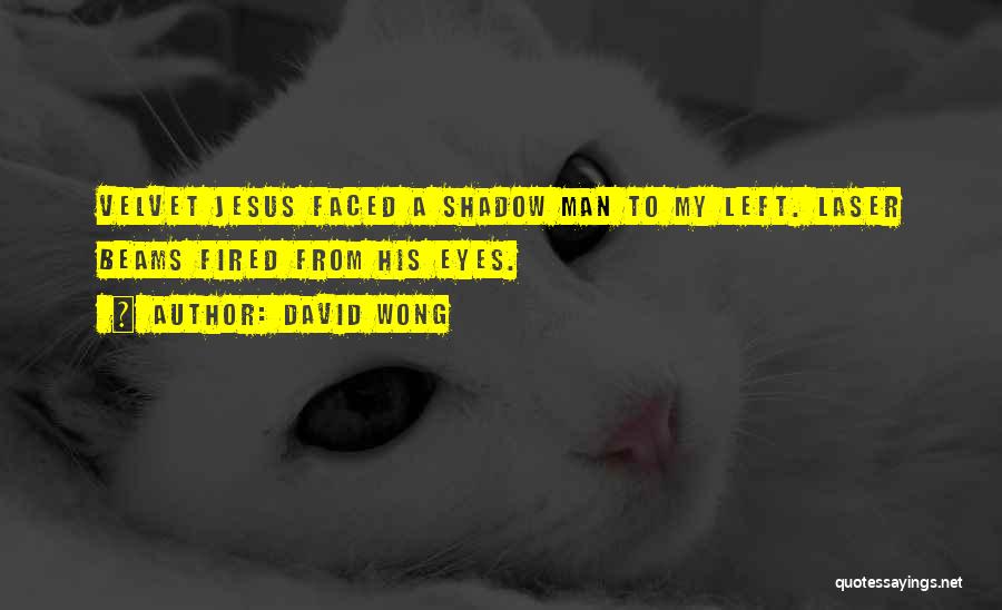 David Wong Quotes: Velvet Jesus Faced A Shadow Man To My Left. Laser Beams Fired From His Eyes.