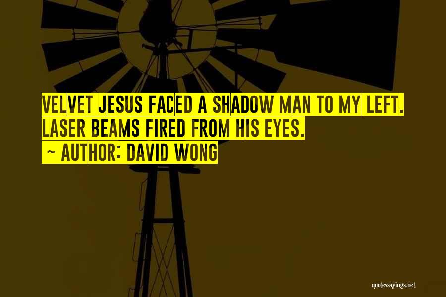 David Wong Quotes: Velvet Jesus Faced A Shadow Man To My Left. Laser Beams Fired From His Eyes.