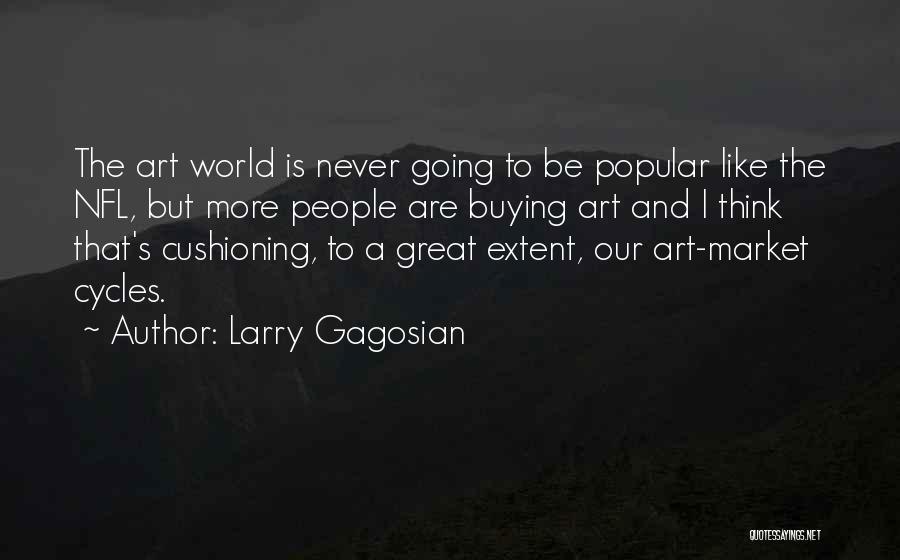 Larry Gagosian Quotes: The Art World Is Never Going To Be Popular Like The Nfl, But More People Are Buying Art And I