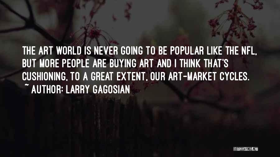 Larry Gagosian Quotes: The Art World Is Never Going To Be Popular Like The Nfl, But More People Are Buying Art And I