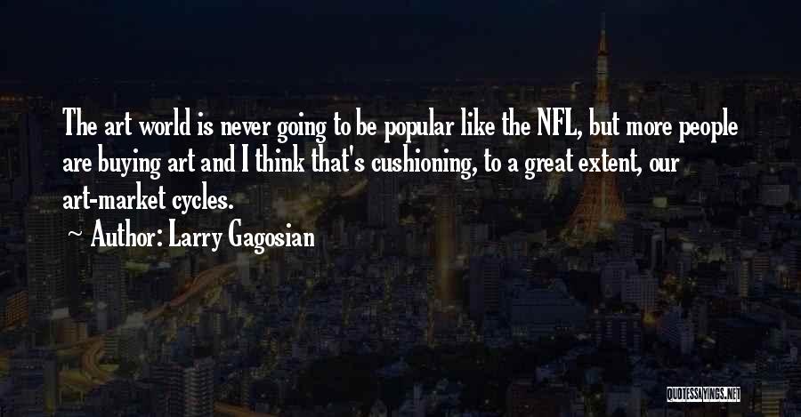 Larry Gagosian Quotes: The Art World Is Never Going To Be Popular Like The Nfl, But More People Are Buying Art And I