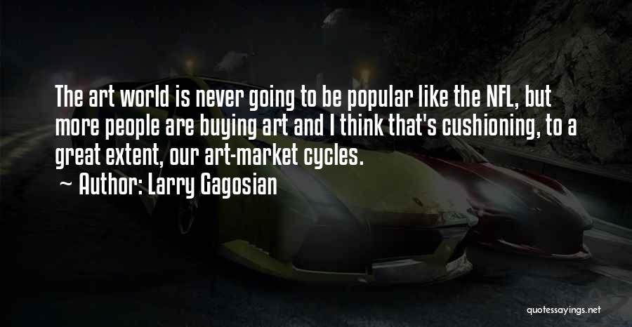 Larry Gagosian Quotes: The Art World Is Never Going To Be Popular Like The Nfl, But More People Are Buying Art And I