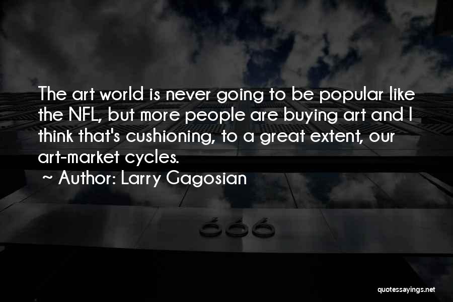 Larry Gagosian Quotes: The Art World Is Never Going To Be Popular Like The Nfl, But More People Are Buying Art And I