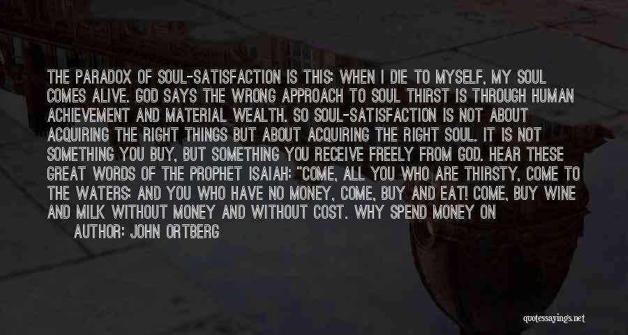 John Ortberg Quotes: The Paradox Of Soul-satisfaction Is This: When I Die To Myself, My Soul Comes Alive. God Says The Wrong Approach