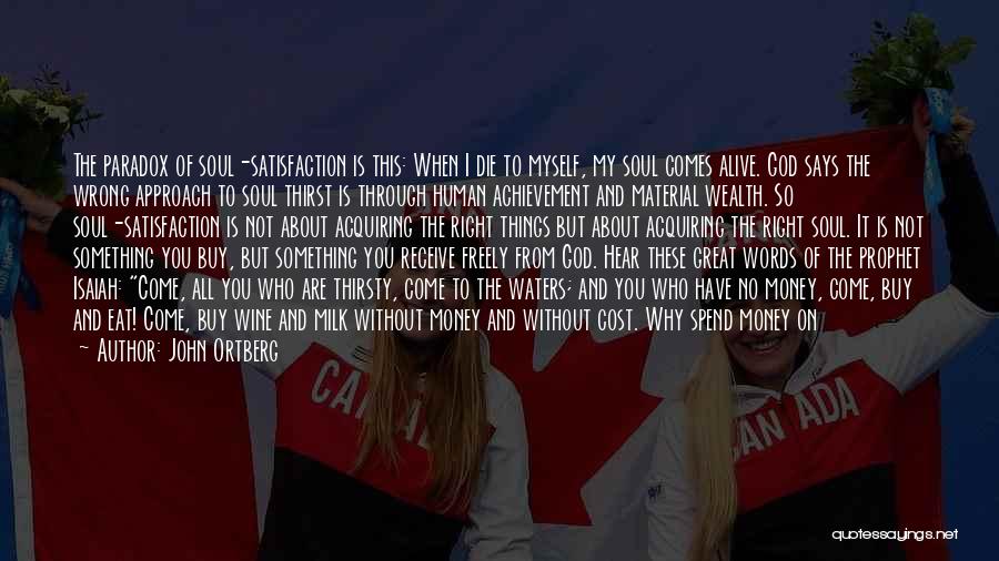 John Ortberg Quotes: The Paradox Of Soul-satisfaction Is This: When I Die To Myself, My Soul Comes Alive. God Says The Wrong Approach