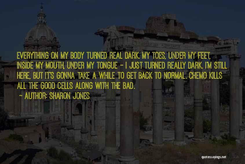 Sharon Jones Quotes: Everything On My Body Turned Real Dark. My Toes, Under My Feet, Inside My Mouth, Under My Tongue - I