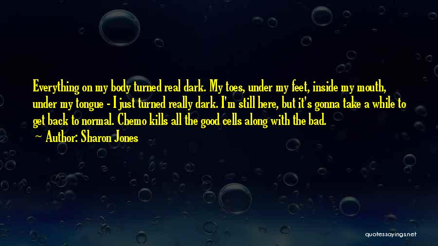 Sharon Jones Quotes: Everything On My Body Turned Real Dark. My Toes, Under My Feet, Inside My Mouth, Under My Tongue - I