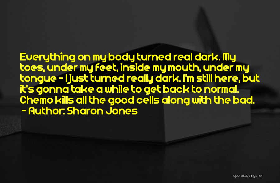 Sharon Jones Quotes: Everything On My Body Turned Real Dark. My Toes, Under My Feet, Inside My Mouth, Under My Tongue - I
