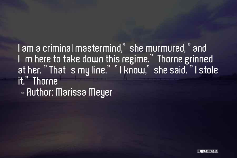 Marissa Meyer Quotes: I Am A Criminal Mastermind, She Murmured, And I'm Here To Take Down This Regime. Thorne Grinned At Her. That's