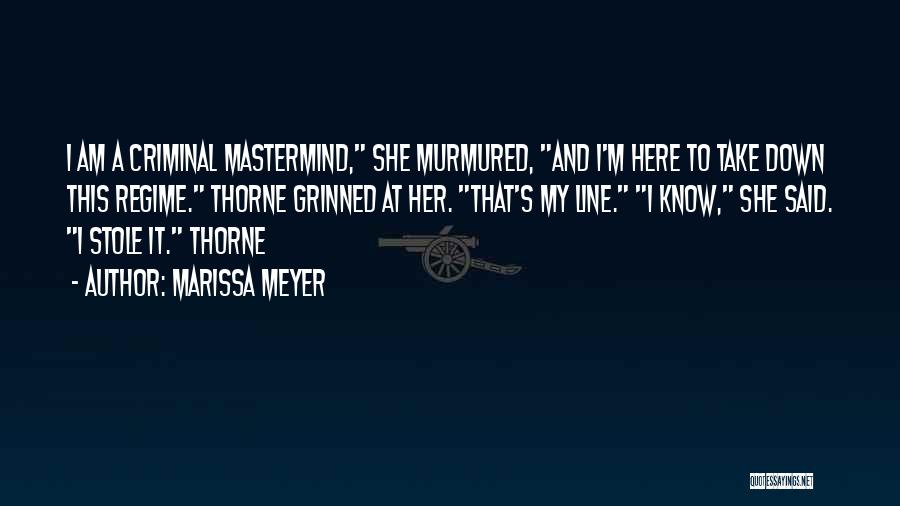 Marissa Meyer Quotes: I Am A Criminal Mastermind, She Murmured, And I'm Here To Take Down This Regime. Thorne Grinned At Her. That's