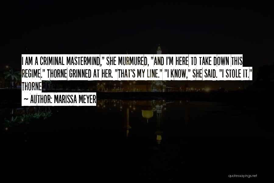 Marissa Meyer Quotes: I Am A Criminal Mastermind, She Murmured, And I'm Here To Take Down This Regime. Thorne Grinned At Her. That's