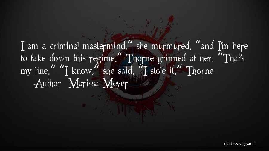 Marissa Meyer Quotes: I Am A Criminal Mastermind, She Murmured, And I'm Here To Take Down This Regime. Thorne Grinned At Her. That's