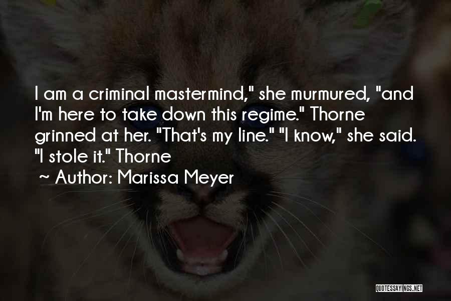 Marissa Meyer Quotes: I Am A Criminal Mastermind, She Murmured, And I'm Here To Take Down This Regime. Thorne Grinned At Her. That's