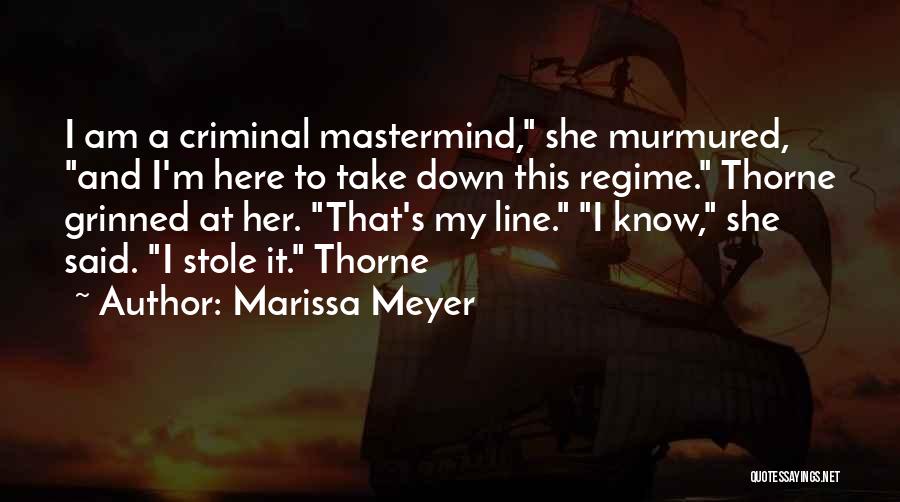 Marissa Meyer Quotes: I Am A Criminal Mastermind, She Murmured, And I'm Here To Take Down This Regime. Thorne Grinned At Her. That's