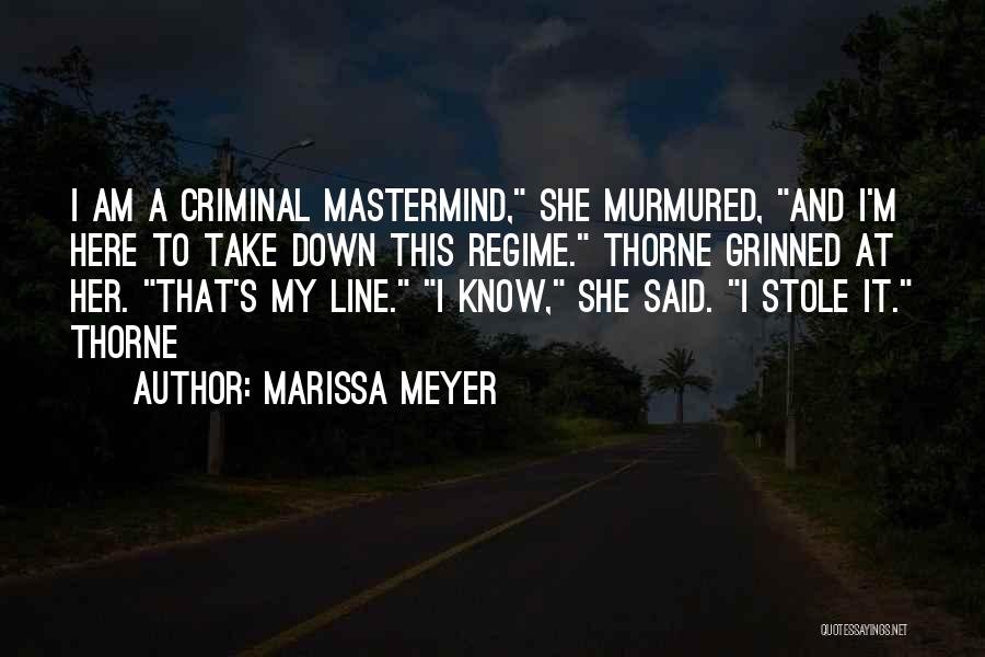 Marissa Meyer Quotes: I Am A Criminal Mastermind, She Murmured, And I'm Here To Take Down This Regime. Thorne Grinned At Her. That's