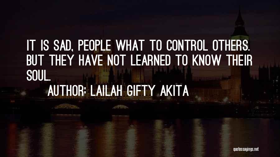 Lailah Gifty Akita Quotes: It Is Sad, People What To Control Others. But They Have Not Learned To Know Their Soul.