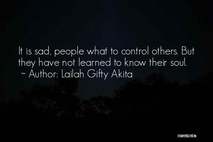 Lailah Gifty Akita Quotes: It Is Sad, People What To Control Others. But They Have Not Learned To Know Their Soul.