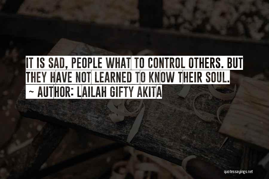 Lailah Gifty Akita Quotes: It Is Sad, People What To Control Others. But They Have Not Learned To Know Their Soul.