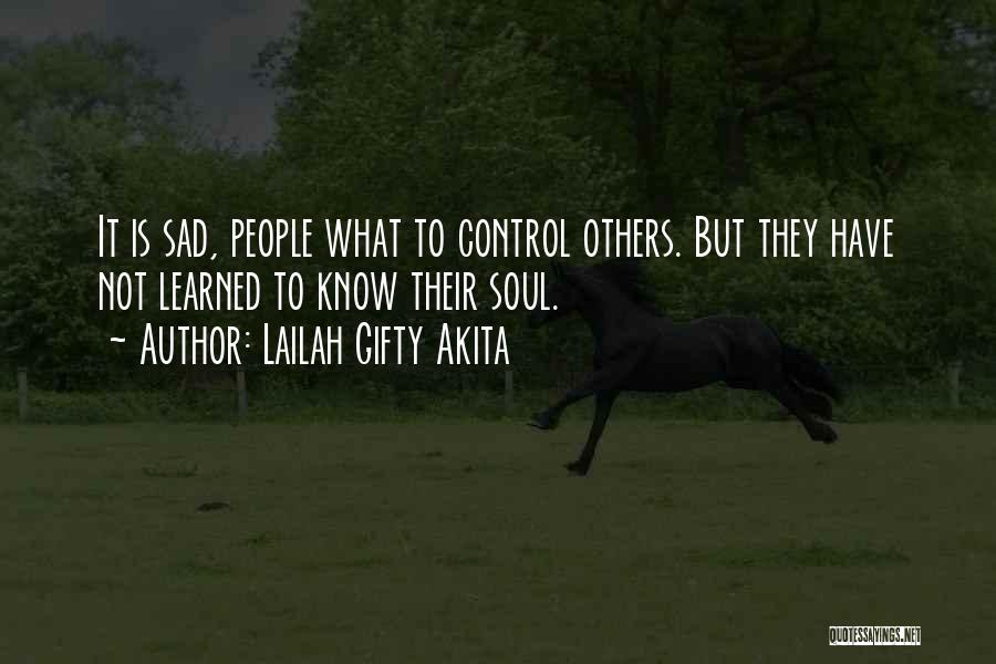 Lailah Gifty Akita Quotes: It Is Sad, People What To Control Others. But They Have Not Learned To Know Their Soul.