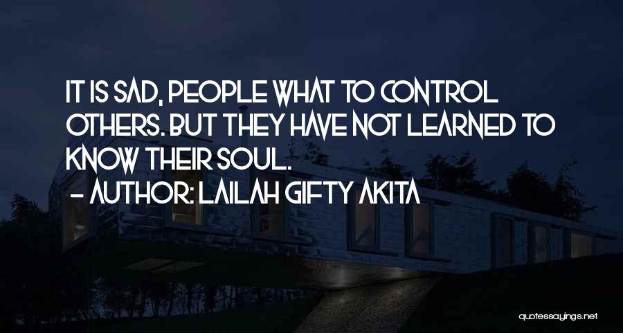 Lailah Gifty Akita Quotes: It Is Sad, People What To Control Others. But They Have Not Learned To Know Their Soul.