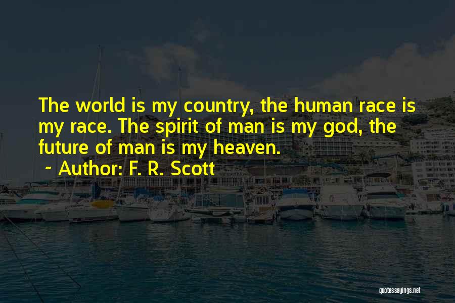 F. R. Scott Quotes: The World Is My Country, The Human Race Is My Race. The Spirit Of Man Is My God, The Future
