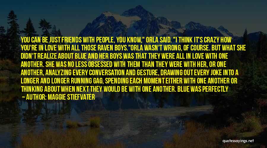 Maggie Stiefvater Quotes: You Can Be Just Friends With People, You Know, Orla Said. I Think It's Crazy How You're In Love With