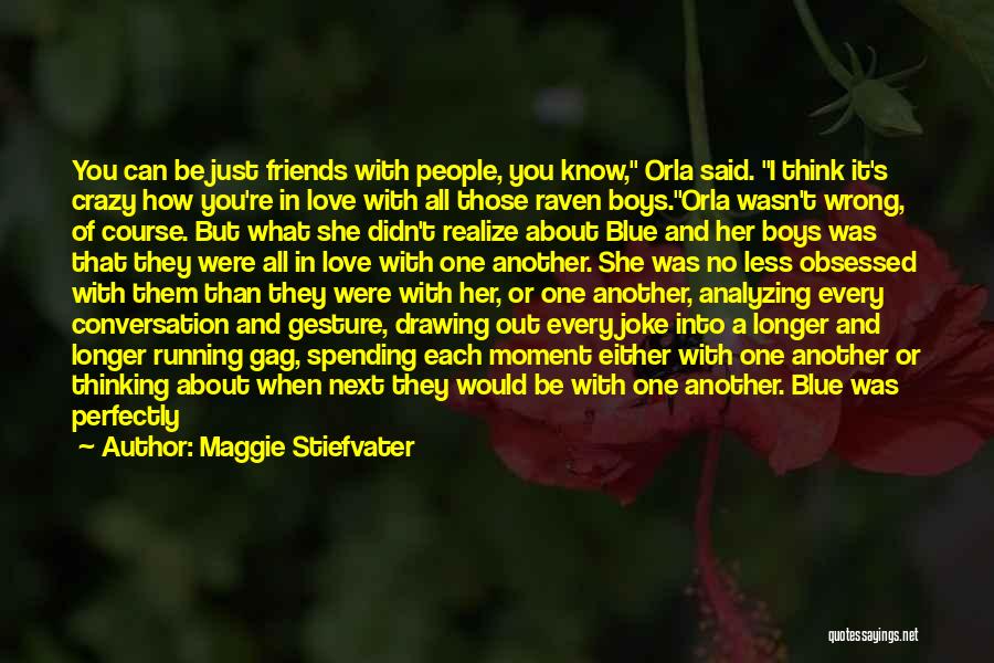 Maggie Stiefvater Quotes: You Can Be Just Friends With People, You Know, Orla Said. I Think It's Crazy How You're In Love With