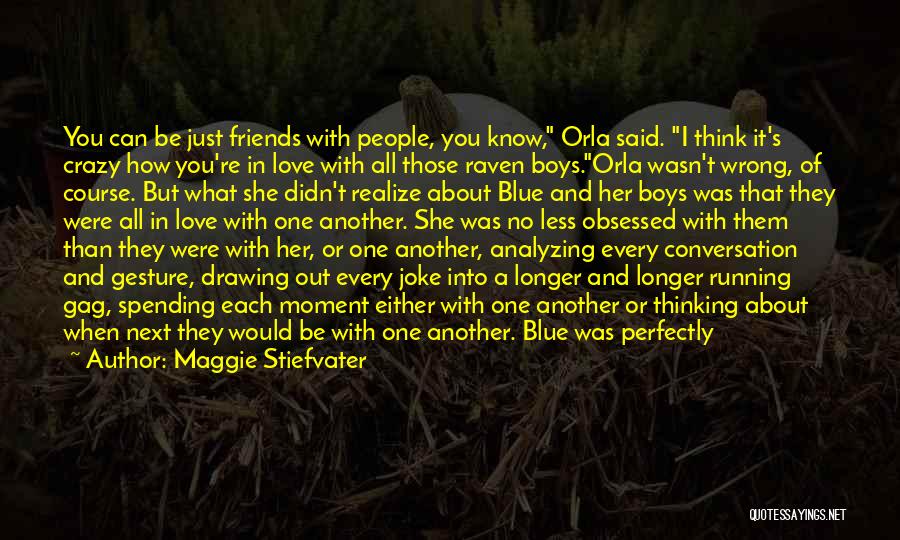 Maggie Stiefvater Quotes: You Can Be Just Friends With People, You Know, Orla Said. I Think It's Crazy How You're In Love With