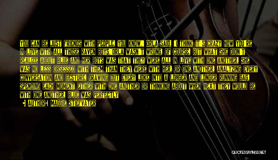 Maggie Stiefvater Quotes: You Can Be Just Friends With People, You Know, Orla Said. I Think It's Crazy How You're In Love With