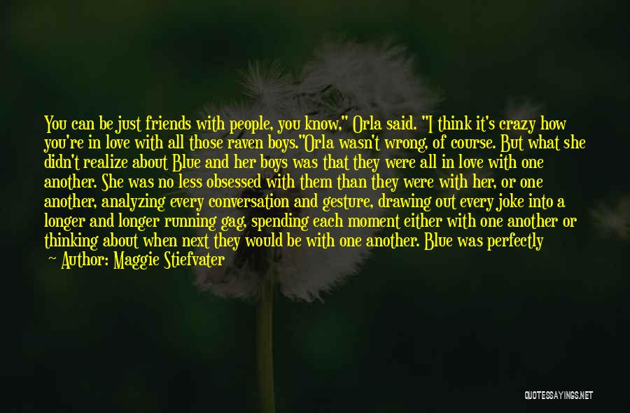 Maggie Stiefvater Quotes: You Can Be Just Friends With People, You Know, Orla Said. I Think It's Crazy How You're In Love With